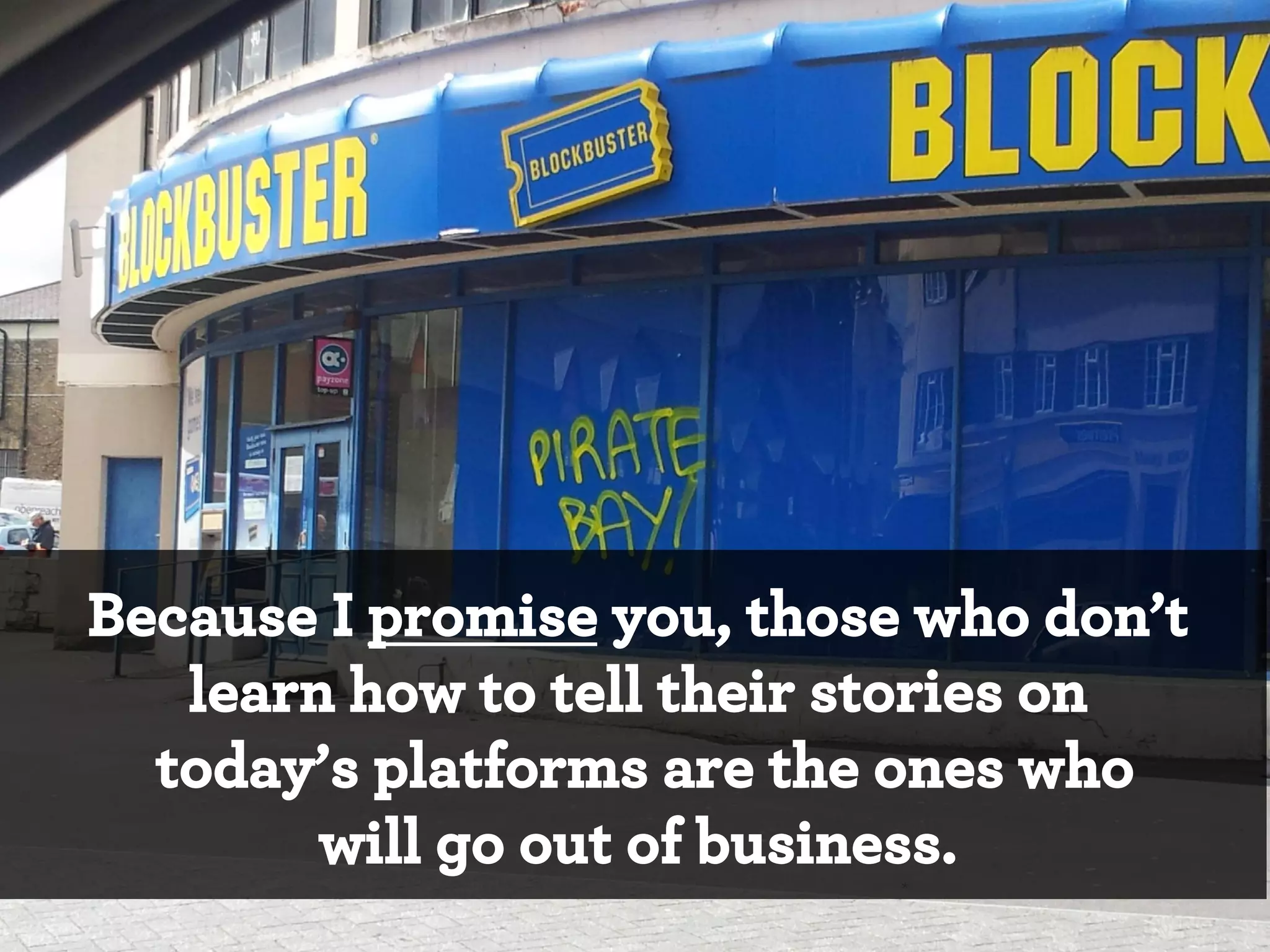 Because I promise you, those who don’t
learn how to tell their stories on
today’s platforms are the ones who
will go out of business.
*

 