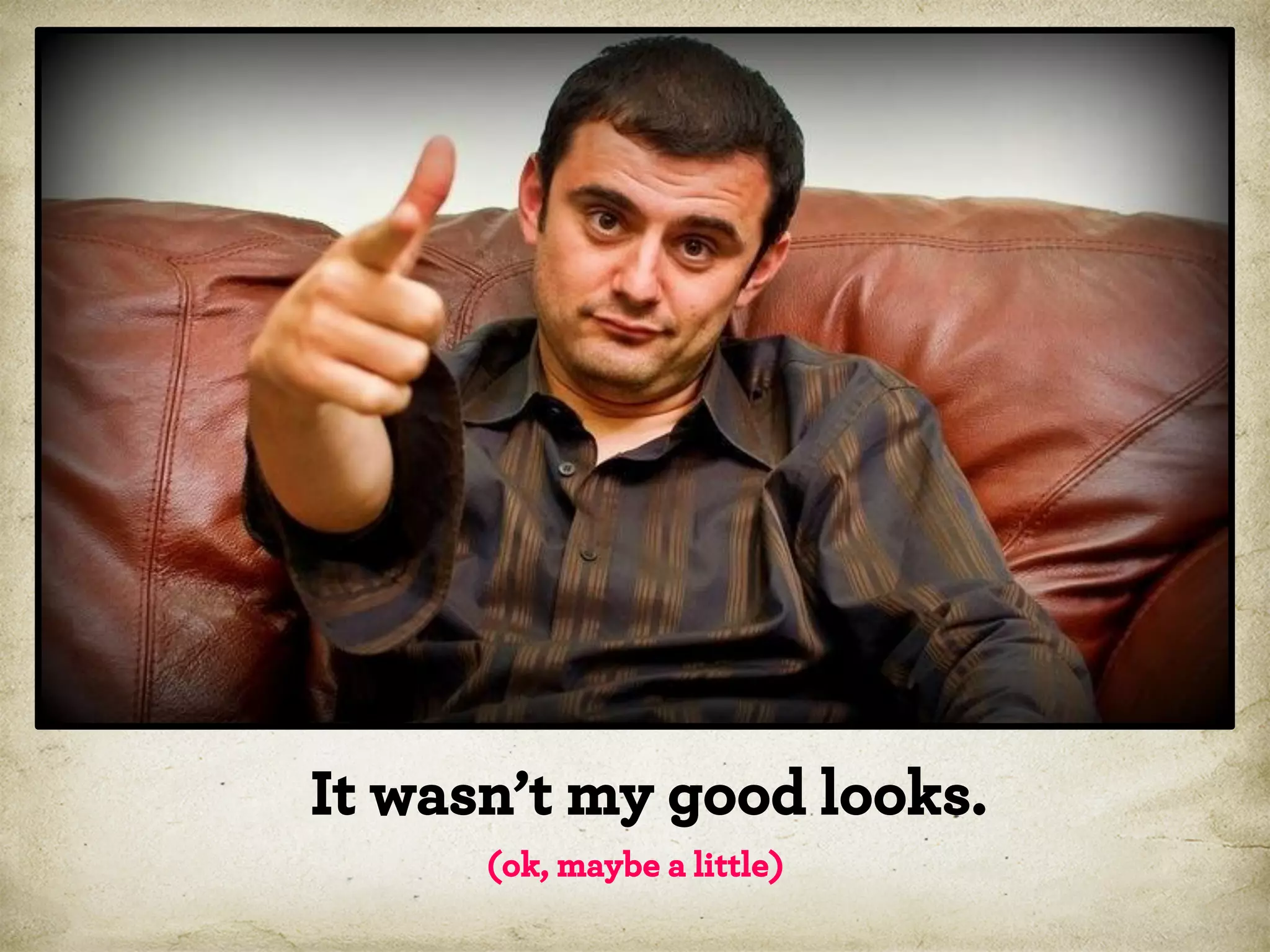 It wasn’t my good looks.
(ok, maybe a little)

 