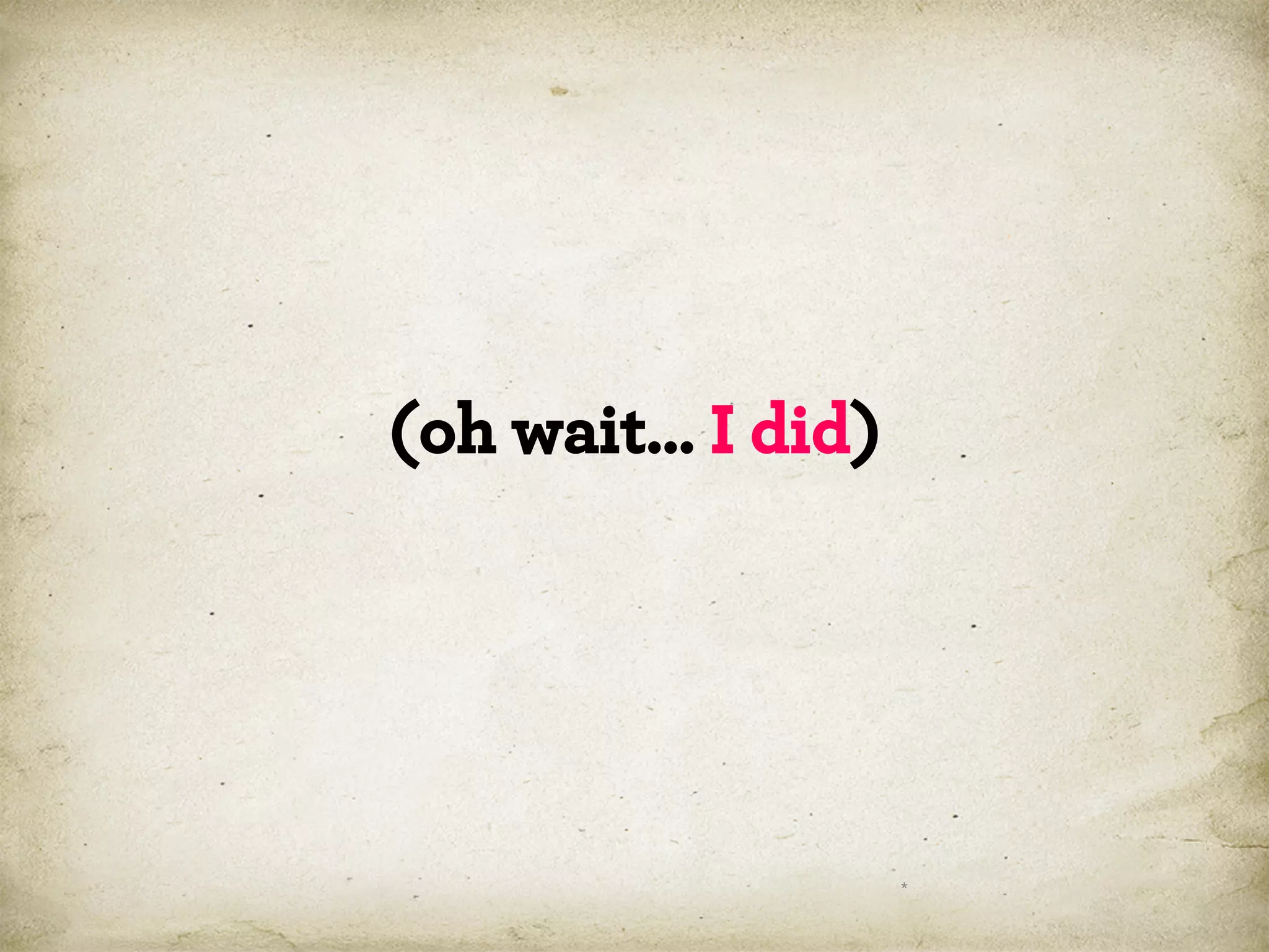 (oh wait… I did)

*

 