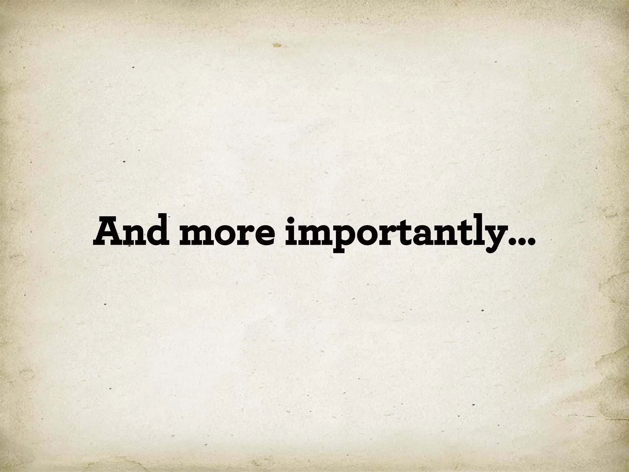 And more importantly…

 