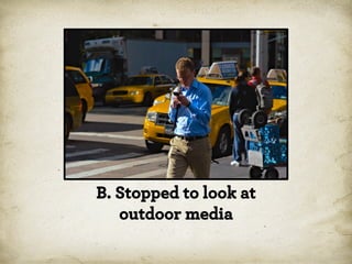 B. Stopped to look at
outdoor media

 