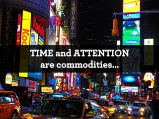 TIME and ATTENTION
are commodities…

*

 