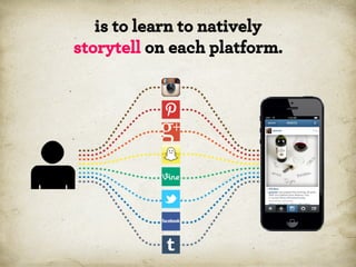is to learn to natively
storytell on each platform.

*

 