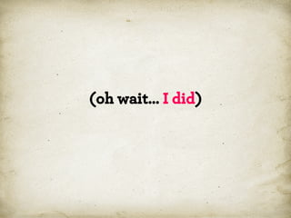 (oh wait… I did)

*

 