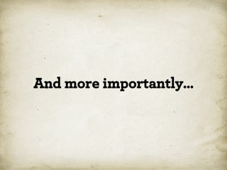 And more importantly…

 