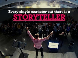 Every single marketer out there is a

STORYTELLER

*

 