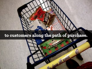 to customers along the path of purchase.

*

 