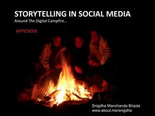 Around The Digital Campfire… Storytelling in social media APPENDIX Snigdha Manchanda Binjola www.about.me/snigdha 