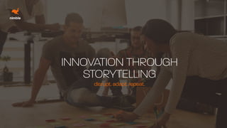 INNOVATION THROUGH
STORYTELLING
disrupt. adapt. repeat.
 