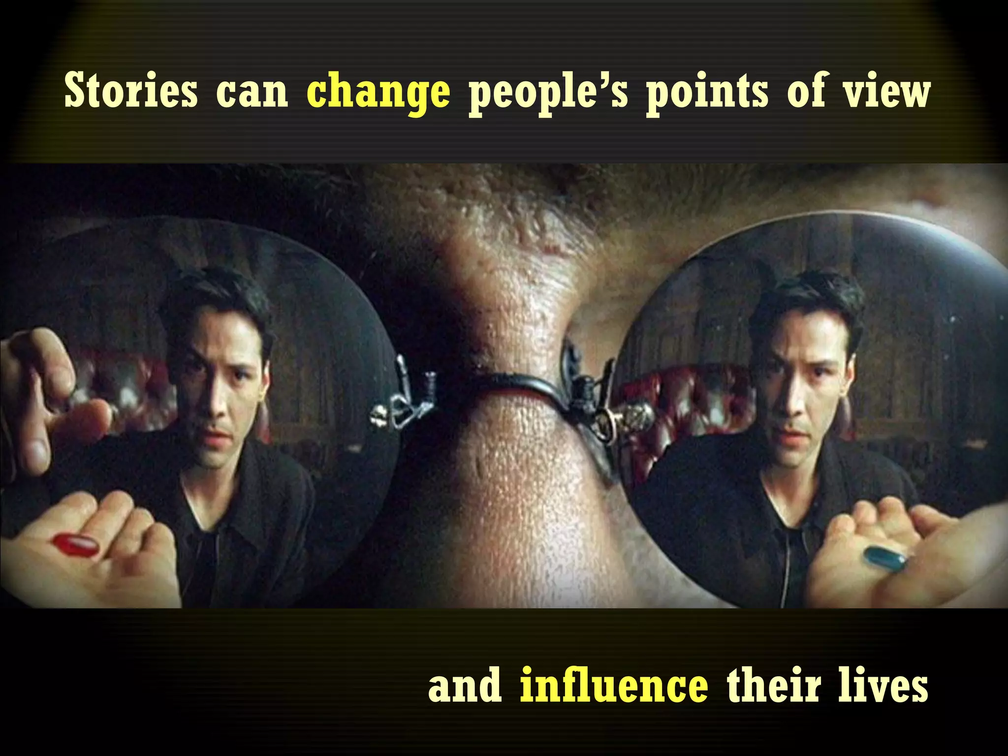 Stories can change people’s points of view




                 and influence their lives
 