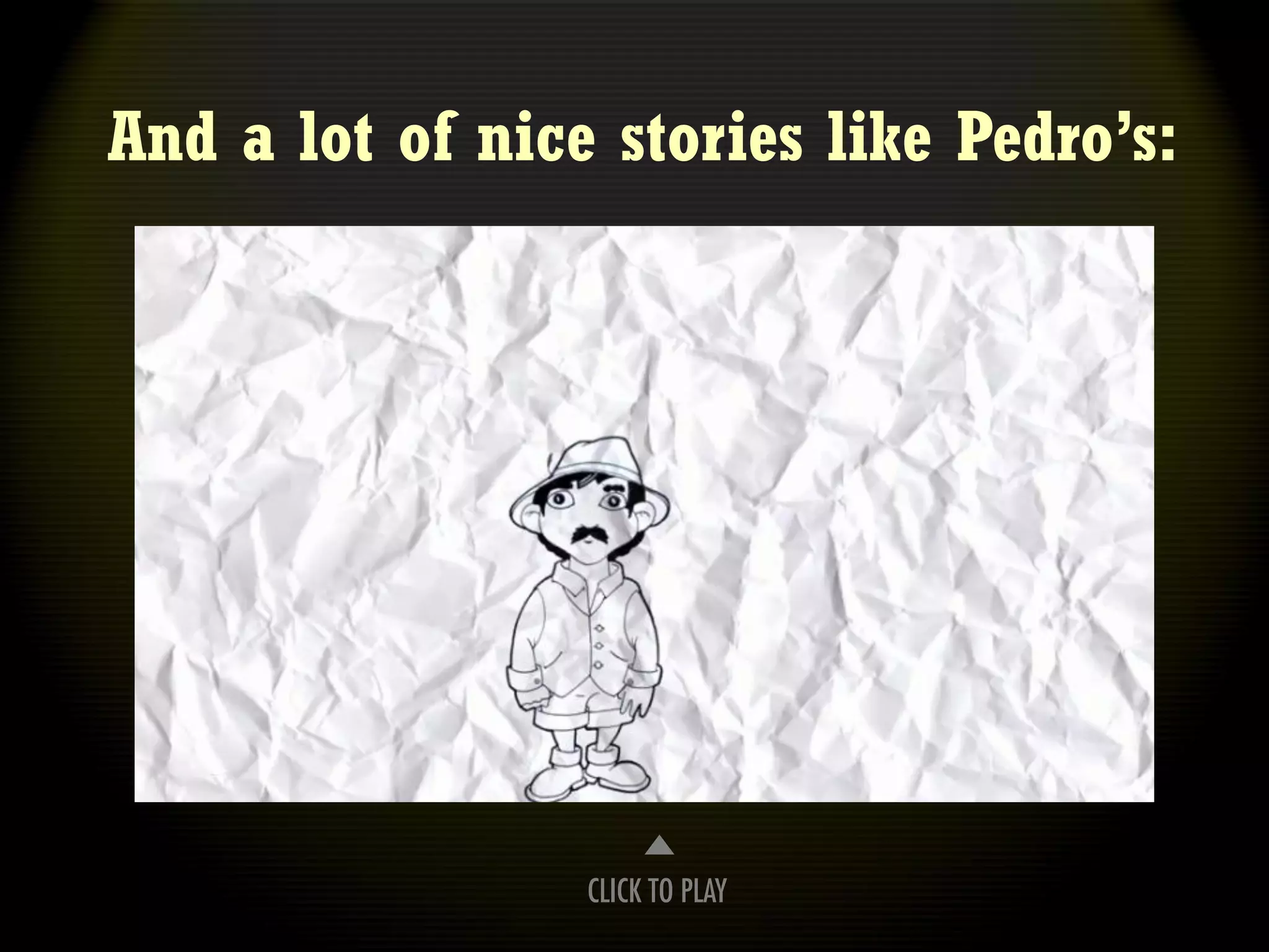 And a lot of nice stories like Pedro’s:




                 CLICK TO PLAY
 