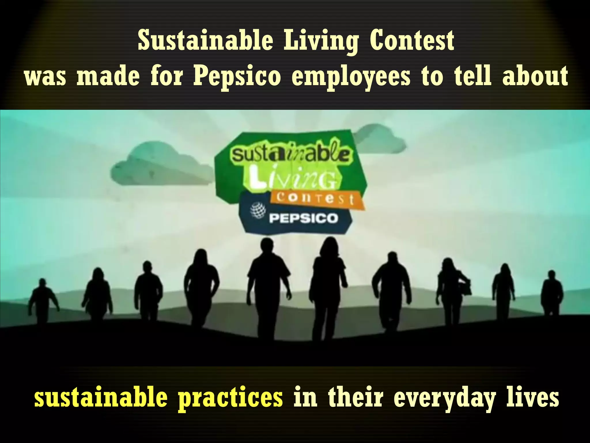 Sustainable Living Contest
was made for Pepsico employees to tell about




sustainable practices in their everyday lives
 