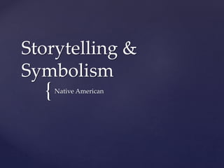 {
Storytelling &
Symbolism
Native American
 