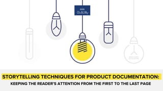 STORYTELLING TECHNIQUES FOR PRODUCT DOCUMENTATION:
KEEPING THE READER’S ATTENTION FROM THE FIRST TO THE LAST PAGE
IMAGE SOURCE:
UX COLLECTIVE
 
