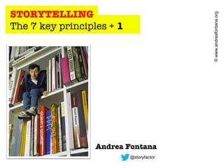 © www.andreafontana.org

STORYTELLING
The 7 key principles + 1

Andrea Fontana
@storyfactor

 