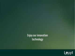 Enjoy our innovation
technology
 