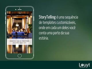 StoryTelling éumasequência
detemplatescustomizáveis,
ondeemcadaumdelesvocê
contaumapartedasua
estória.
 