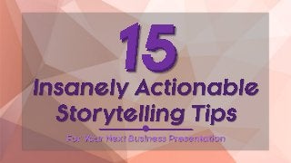 15 Insanely Actionable Storytelling Tips For Your Next Business Presentation