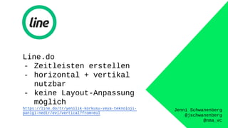 Jenni Schwanenberg
@jschwanenberg
@nma_vc
Line.do
- Zeitleisten erstellen
- horizontal + vertikal
nutzbar
- keine Layout-Anpassung
möglich
https://line.do/tr/yenilik-korkusu-veya-teknoloji-
panigi-nedir/evi/vertical?from=eul
 