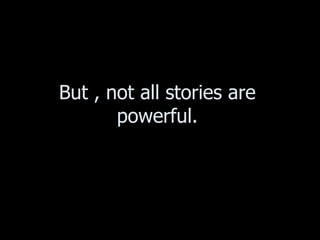 But , not all stories are
       powerful.
 