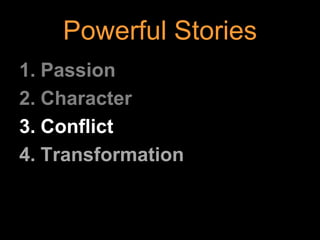 Powerful Stories
1. Passion
2. Character
3. Conflict
4. Transformation
 