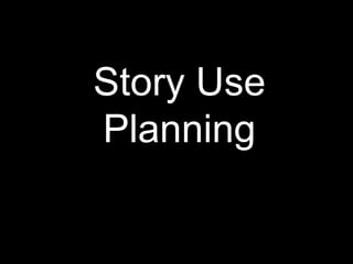 Story Use
Planning
 