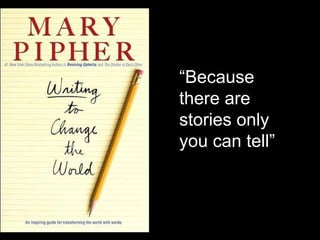 “Because
there are
stories only
you can tell”
 