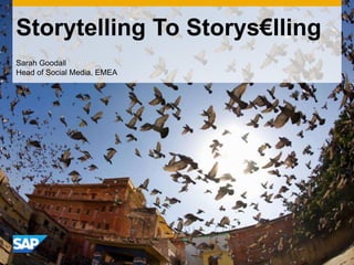 Storytelling To Storys€lling Sarah GoodallHead of Social Media, EMEA 