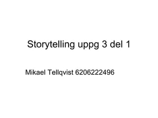 Storytelling uppg 3 del 1 Mikael Tellqvist 6206222496 