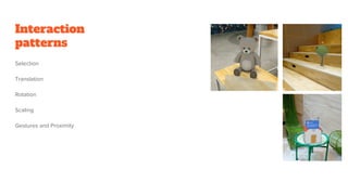 Interaction
patterns
Selection
Translation
Rotation
Scaling
Gestures and Proximity
 
