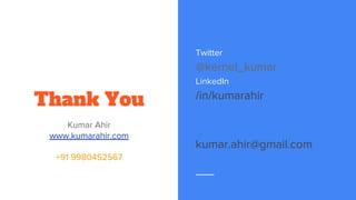 Thank You
Kumar Ahir
www.kumarahir.com
+91 9980452567
Twitter
@kernel_kumar
LinkedIn
/in/kumarahir
kumar.ahir@gmail.com
 