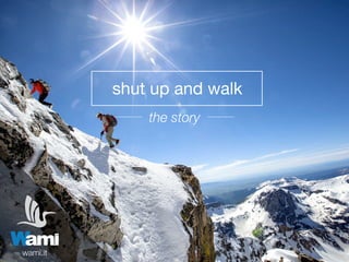 shut up and walk
the story
wami.it
 