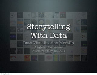 Storytelling
With Data
Data Visualization MeetUp
Angela Cornelius
Pittsburgh May 12, 2014
Monday, May 12, 14
 