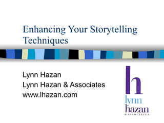 Enhancing Your Storytelling Techniques Lynn Hazan Lynn Hazan & Associates www.lhazan.com 