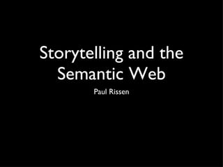 Storytelling and the Semantic Web <ul><li>Paul Rissen </li></ul>