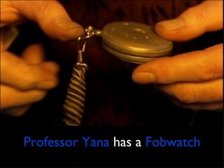 Professor Yana  has a  Fobwatch 