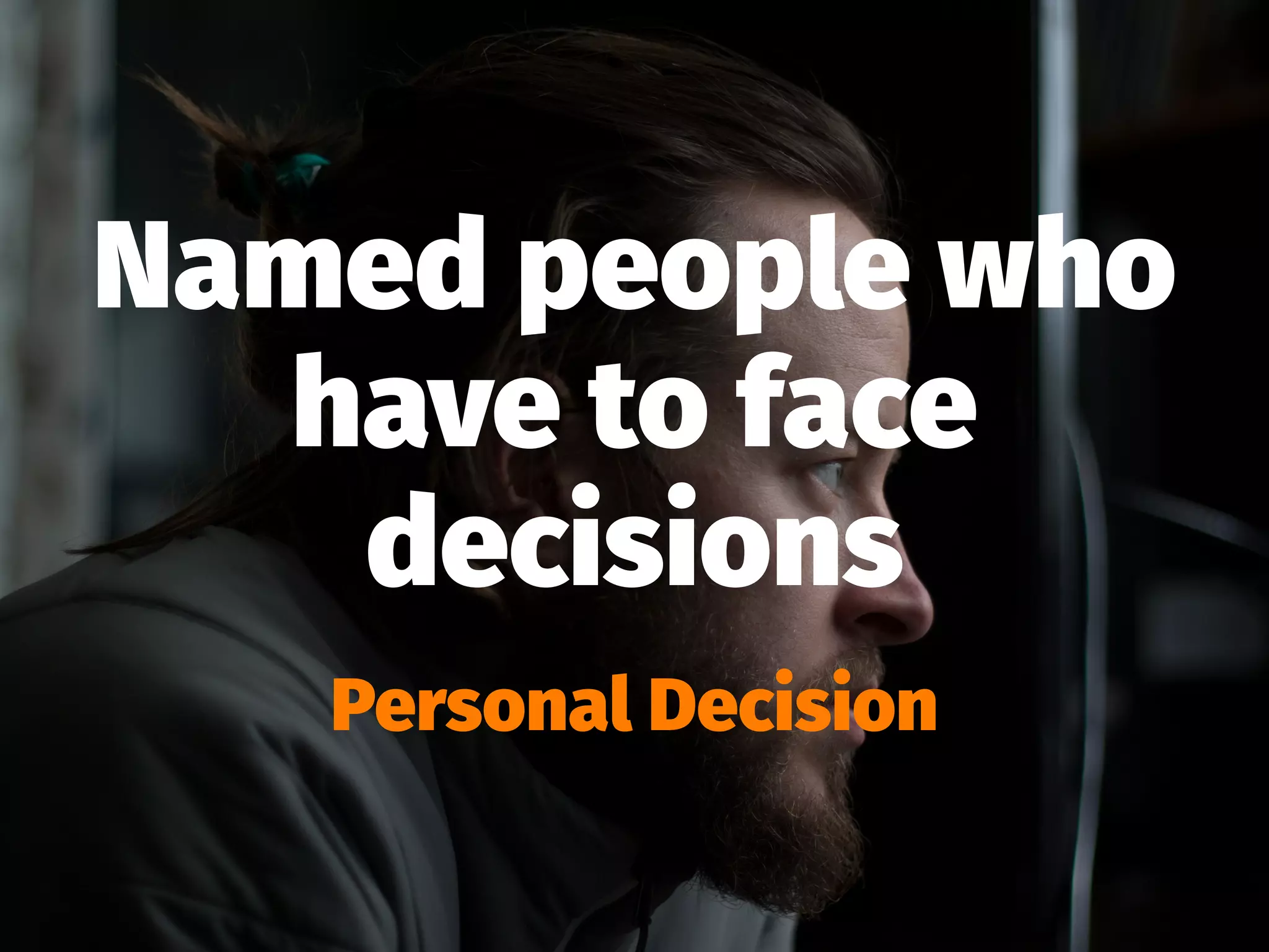 Named people who
have to face
decisions
Personal Decision
 