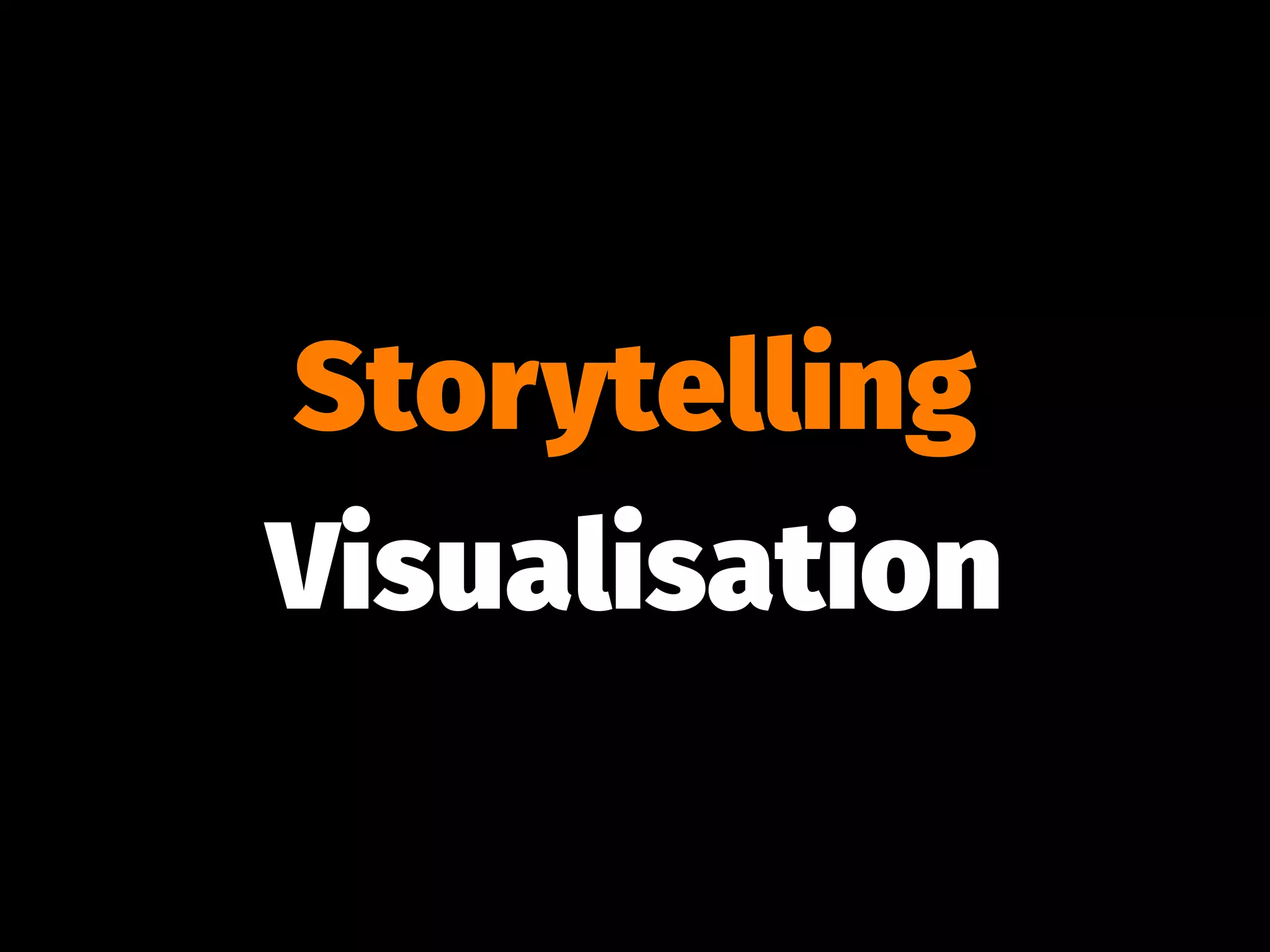 Storytelling
Visualisation
 