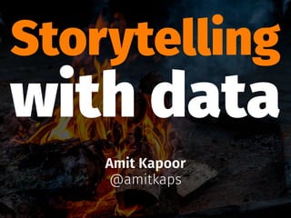 Storytelling
with data
Amit Kapoor
@amitkaps
 