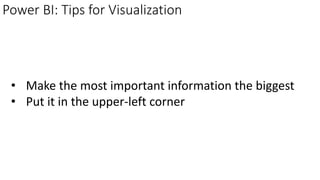Power BI: Tips for Visualization
• Make the most important information the biggest
• Put it in the upper-left corner
 