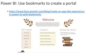 Power BI: Use bookmarks to create a portal
• https://www.blue-granite.com/blog/create-an-app-like-experience-
in-power-bi-with-bookmarks
 