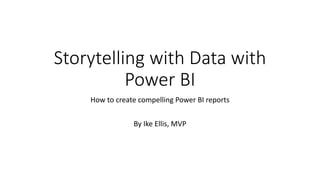 Storytelling with Data with
Power BI
How to create compelling Power BI reports
By Ike Ellis, MVP
 