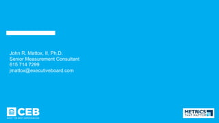 John R. Mattox, II, Ph.D.
Senior Measurement Consultant
615 714 7299
jmattox@executiveboard.com
 