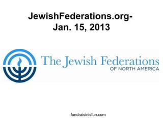 JewishFederations.org-
     Jan. 15, 2013




         fundraisinisfun.com
 