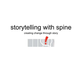 storytelling with spine 
creating change through story 
 