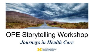 OPE Storytelling Workshop
Journeys in Health Care
 