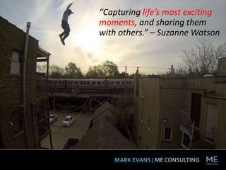 “Capturing life’s most exciting
moments, and sharing them
with others.” – Suzanne Watson
 