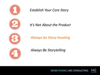 It’s Not About the Product
Always Be Storytelling
Always be Story-hunting
Establish Your Core Story
 