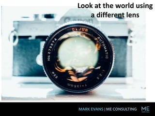 Look at the world using
a different lens
 
