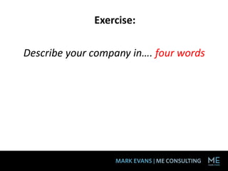 Exercise:
Describe your company in…. four words
 